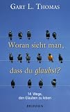 Produkt-Bild: Woran sieht man, dass du glaubst? 14 Wege, den Glauben zu leben