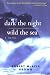 Dark the Night, Wild the Sea