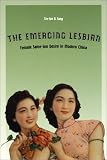 The Emerging Lesbian: Female Same-Sex Desire in Modern China (Worlds of Desire: The Chicago Series on Sexuality, Gender, and Culture)