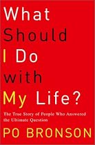 What Should I Do with My Life?: The True Story of People Who Answered the Ultimate Question