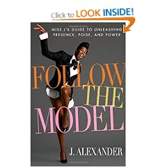 Follow the Model: Miss J's Guide to Unleashing Presence, Poise, and Power