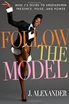 Follow the model : Miss J's guide to unleashing presence, poise, and power