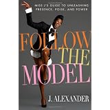 Follow the Model: Miss J's Guide to Unleashing Presence, Poise, and Power