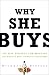 Why She Buys: The New Strategy for Reaching the World's Most Powerful Consumers