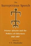 The Surreptitious Speech: Presence Africaine and the Politics of Otherness 1947-1987