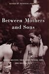 Between Mothers and Sons: Women Writers Talk about Having Sons and Raising Men
