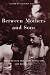 Books : Between Mothers and Sons: Women Writers Talk about Having Sons and Raising Men