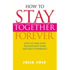 How to Stay Together Forever: How to Make Your Relationship Work and Keep it Working!