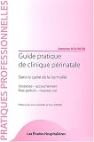 Guide pratique de clinique p�rinatale : Dans le cadre de la normalit�