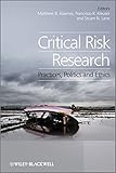 Critical risk research : practices, politics, and ethics
