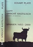 Gott spricht Kastilisch - Spanien 1492-2000: Geschichte und Geschichten - Eckart Plate