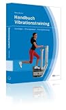 Handbuch Vibrationstraining: Grundlagen - Wirkungsweisen - Trainingssteuerung