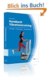 Handbuch Vibrationstraining: Grundlagen - Wirkungsweisen - Trainingssteuerung