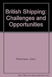 British shipping : challenges and opportunities : report by a Joint Working Party chaired by the Secretary of State for Transport and the President of the General Council of British Shipping