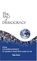 The Tao of Democracy: Using Co-Intelligence to Create a World That Works for All