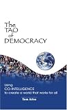 The Tao of Democracy: Using Co-Intelligence to Create a World That Works for All
