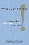 What a Coincidence!: Understanding Synchronicity in Everyday Life