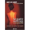 Se gu�rir autrement c'est possible - Comment j'ai vaincu ma maladie
