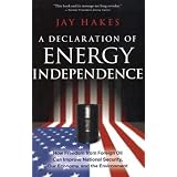 A Declaration of Energy Independence: How Freedom from Foreign Oil Can Improve National Security, Our Economy, and the Environment