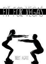 Fit For Vegas: In 7 days, 7 weeks, or 7 months - Get Fit for Vegas, Get Fit for Live! (Volume 1)