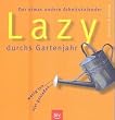 Lazy durchs Gartenjahr. Der etwas andere Arbeitskalender