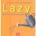 Lazy durchs Gartenjahr. Der etwas andere Arbeitskalender