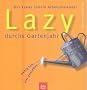 Lazy durchs Gartenjahr. Der etwas andere Arbeitskalender