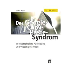 Das Google-Copy-Paste-Syndrom. Wie Netzplagiate Ausbildung und Wissen gef�hrden