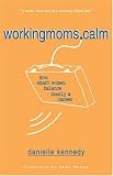WorkingMoms.Calm: How Smart Women Balance Family & Career