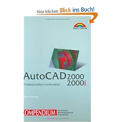 AutoCAD 2000i - Kompendium . Professionelles Konstruieren