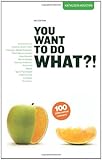 You want to do what?! : 100 alternative career options