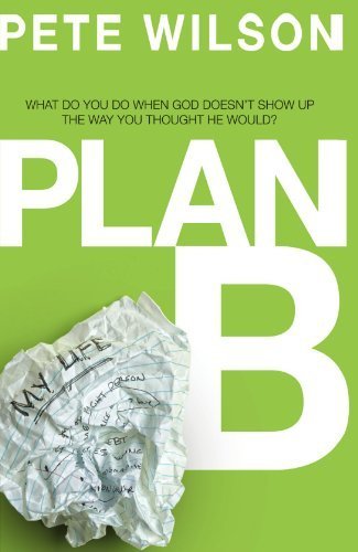 Plan B: What Do You Do When God Doesn't Show Up the Way You Thought He Would? by Wilson, Pete (2010) Paperback
