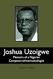 Joshua Uzoigwe: Memoirs of a Nigerian Composer-ethnomusicologist
