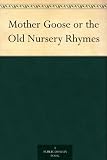 Mother Goose or the Old Nursery Rhymes