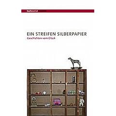 Ein Streifen Silberpapier: Geschichten vom Gl�ck