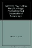 Collected papers of Sir Harold Jeffreys on geophysics and other sciences. Vol.1, Theoretical and observational seismology