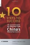 The Essential Guide for Buying from Chinas Manufacturers: The 10 Steps to Success