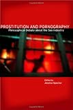 Prostitution and Pornography: Philosophical Debate About the Sex Industry