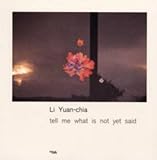 Li Yuan-Chia: Tell me what is not yet said