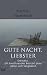 Gute Nacht, Liebster: Demenz. Ein ber�hrender Bericht �ber Liebe und Vergessen