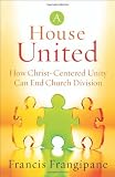 House United, A: How Christ-Centered Unity Can End Church Division