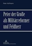 Produkt-Bild: Peter der Gro&szlig;e als Milit&auml;rreformer und Feldherr