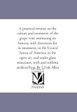 A practical treatise on the culture and treatment of the grape vine: embracing its history, with directions for its treatment, in the United States of ... and without artificial heat. By J. Fisk Allen