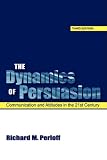 The Dynamics of Persuasion: Communication and Attitudes in the 21st Century (LEA's Communication Series)