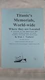 Titanic's memorials, world-wide : where they are located : a listing of the memorials and grave sites/stones of both Titanic victims and survivors