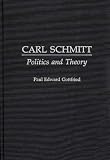 Carl Schmitt: Politics and Theory (Contributions in Political Science)