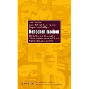 Menschen machen: Die hellen und die dunklen Seiten humanwissenschaftlicher Optimierungspro