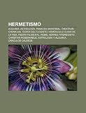 Hermetismo: Alquimia, Astrología, Panacea universal, Theatrum chemicum, Teoría del flogisto, Homúnculo, Elixir de la vida, Piedra filosofal (Spanish Edition)