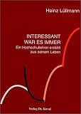 Interessant war es immer  - Ein Hochschullehrer erz&auml;hlt aus seinem Leben - Heinz L&uuml;llmann