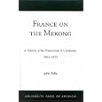 France on the Mekong: A History of the Protectorate in Cambodia, 1863-1953  by John A. Tully